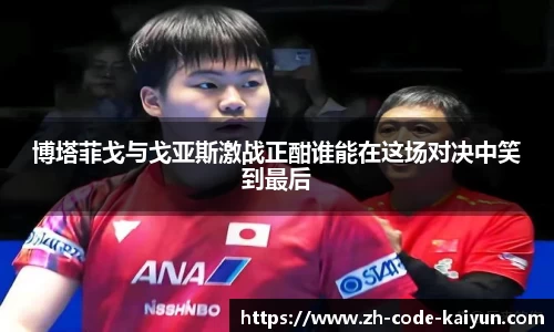 博塔菲戈与戈亚斯激战正酣谁能在这场对决中笑到最后