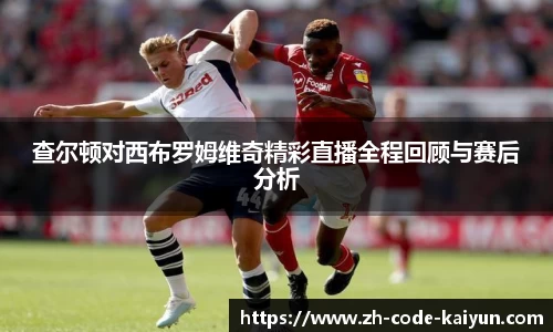 查尔顿对西布罗姆维奇精彩直播全程回顾与赛后分析