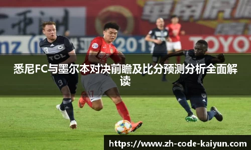 悉尼FC与墨尔本对决前瞻及比分预测分析全面解读