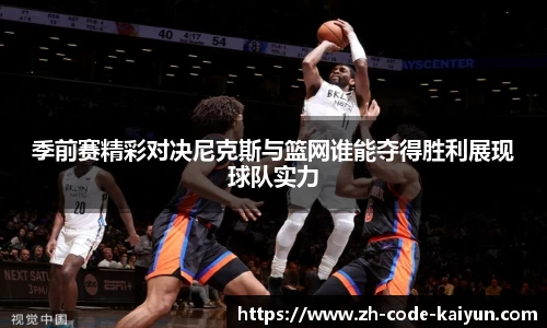 季前赛精彩对决尼克斯与篮网谁能夺得胜利展现球队实力