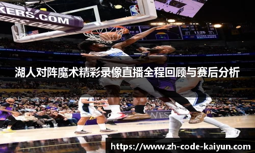 湖人对阵魔术精彩录像直播全程回顾与赛后分析