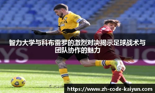 智力大学与科布雷罗的激烈对决揭示足球战术与团队协作的魅力