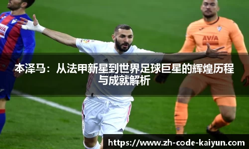 本泽马：从法甲新星到世界足球巨星的辉煌历程与成就解析