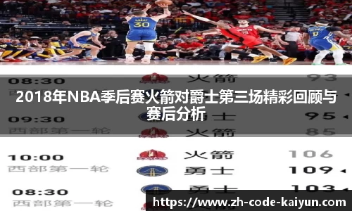 2018年NBA季后赛火箭对爵士第三场精彩回顾与赛后分析