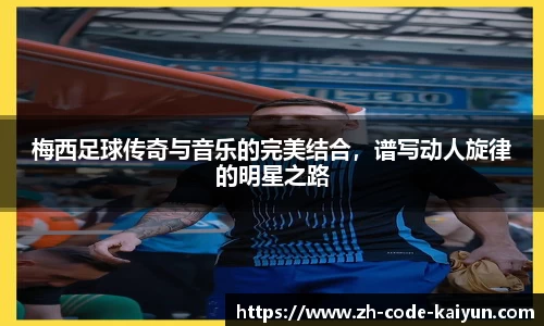 梅西足球传奇与音乐的完美结合，谱写动人旋律的明星之路