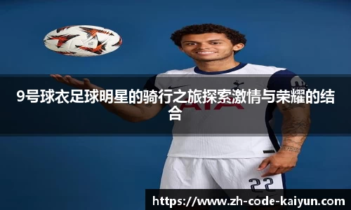 9号球衣足球明星的骑行之旅探索激情与荣耀的结合